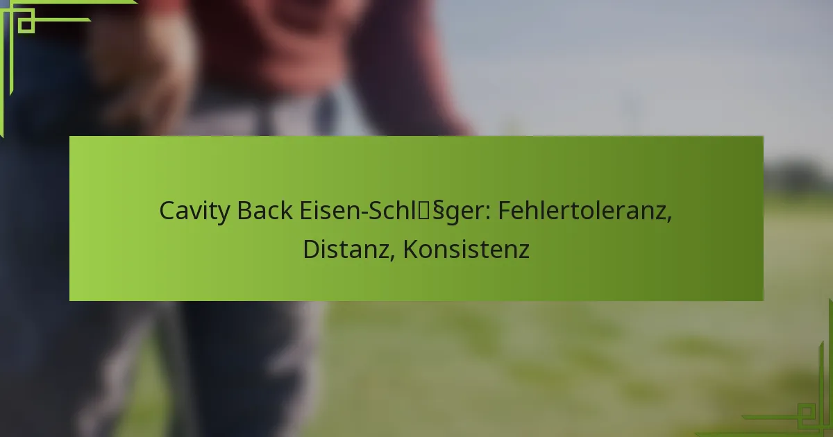Cavity Back Eisen-Schläger: Fehlertoleranz, Distanz, Konsistenz