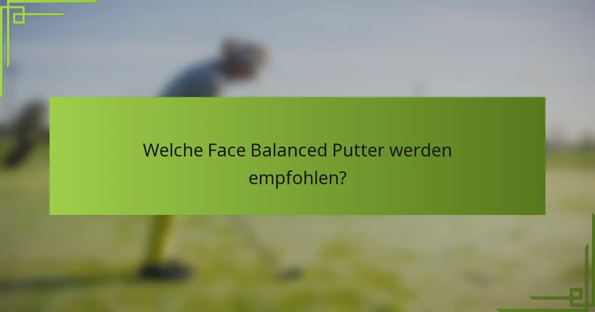 Welche Face Balanced Putter werden empfohlen?