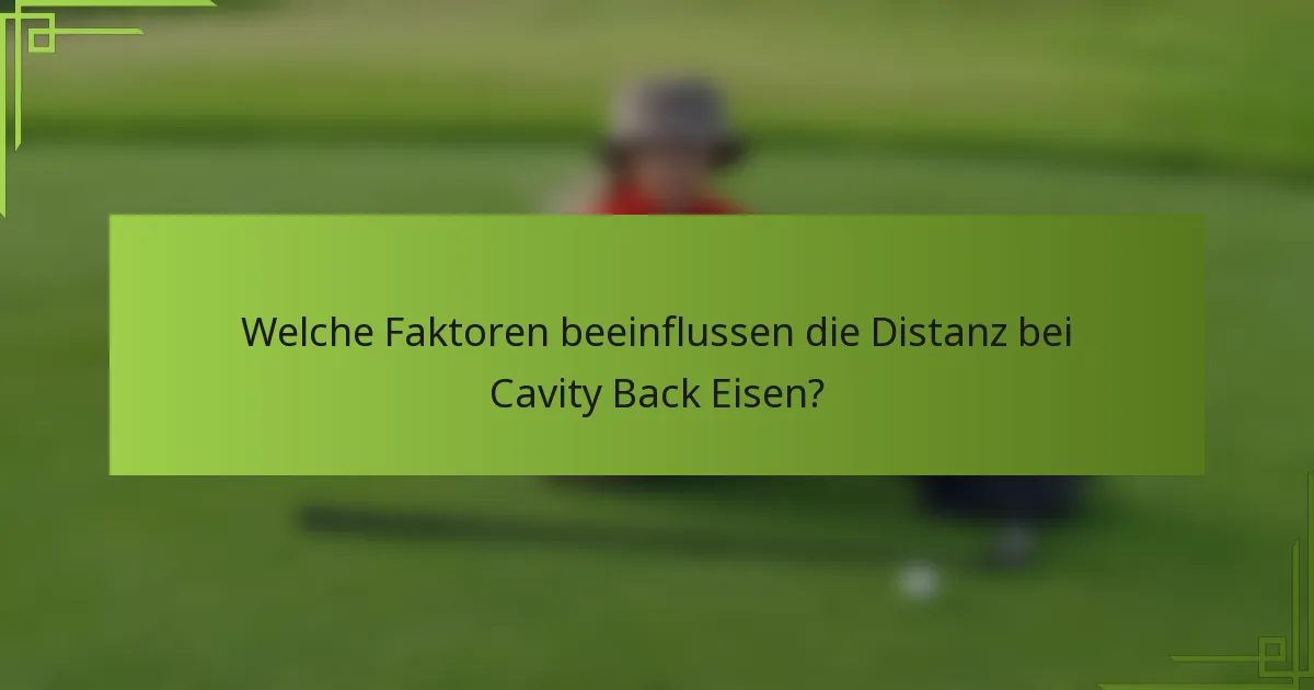 Welche Faktoren beeinflussen die Distanz bei Cavity Back Eisen?