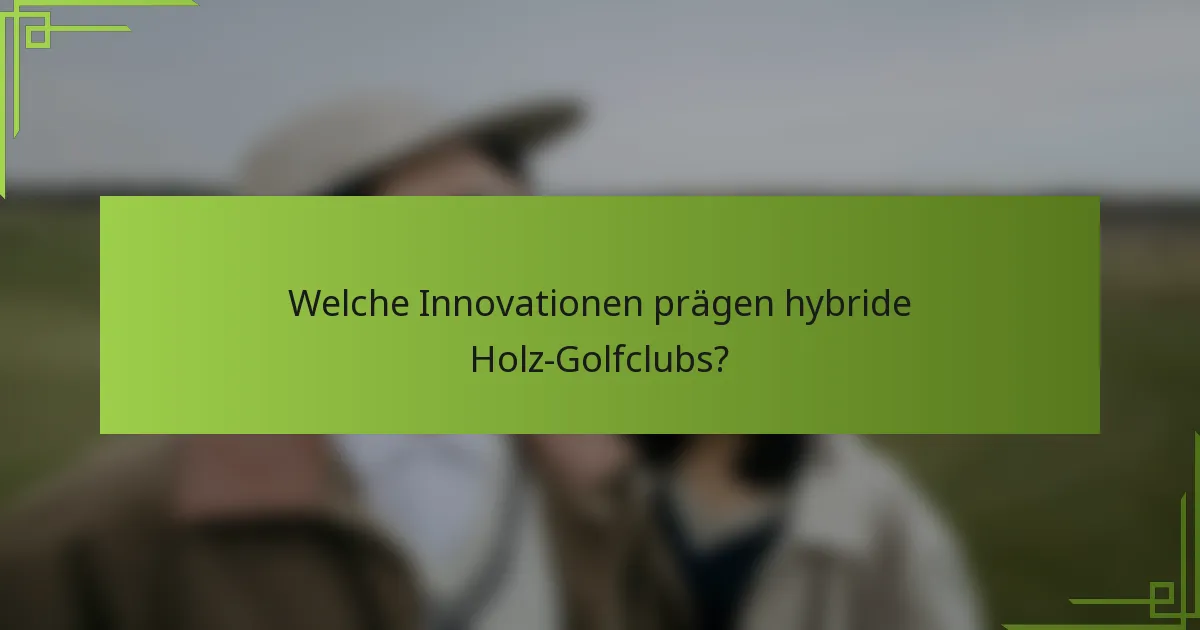 Welche Innovationen prägen hybride Holz-Golfclubs?