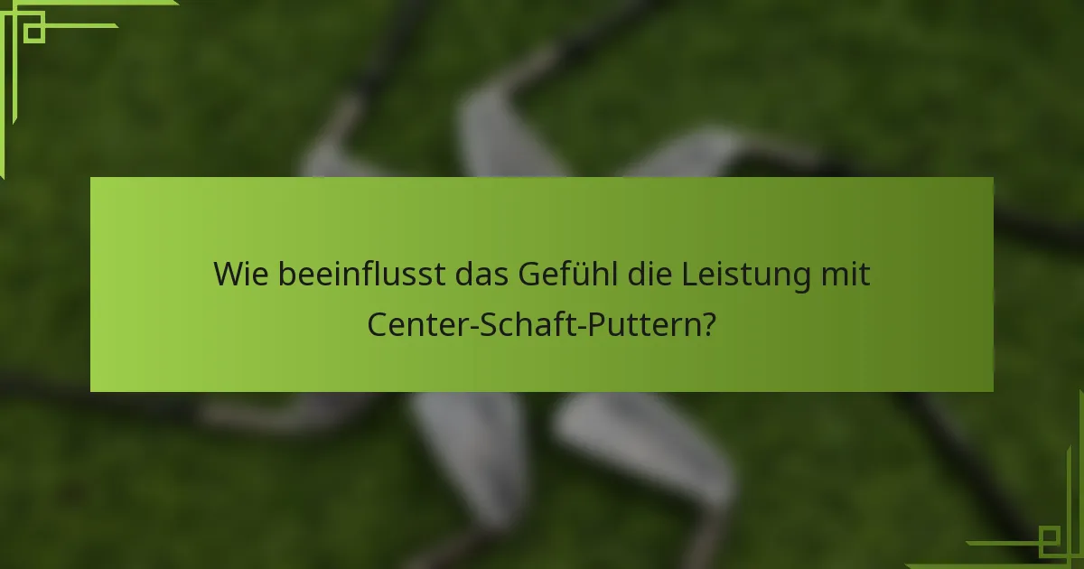Wie beeinflusst das Gefühl die Leistung mit Center-Schaft-Puttern?