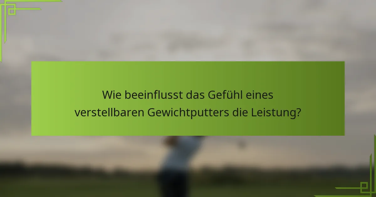 Wie beeinflusst das Gefühl eines verstellbaren Gewichtputters die Leistung?