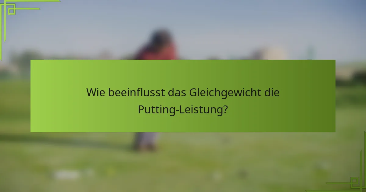 Wie beeinflusst das Gleichgewicht die Putting-Leistung?