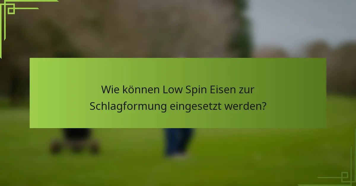 Wie können Low Spin Eisen zur Schlagformung eingesetzt werden?