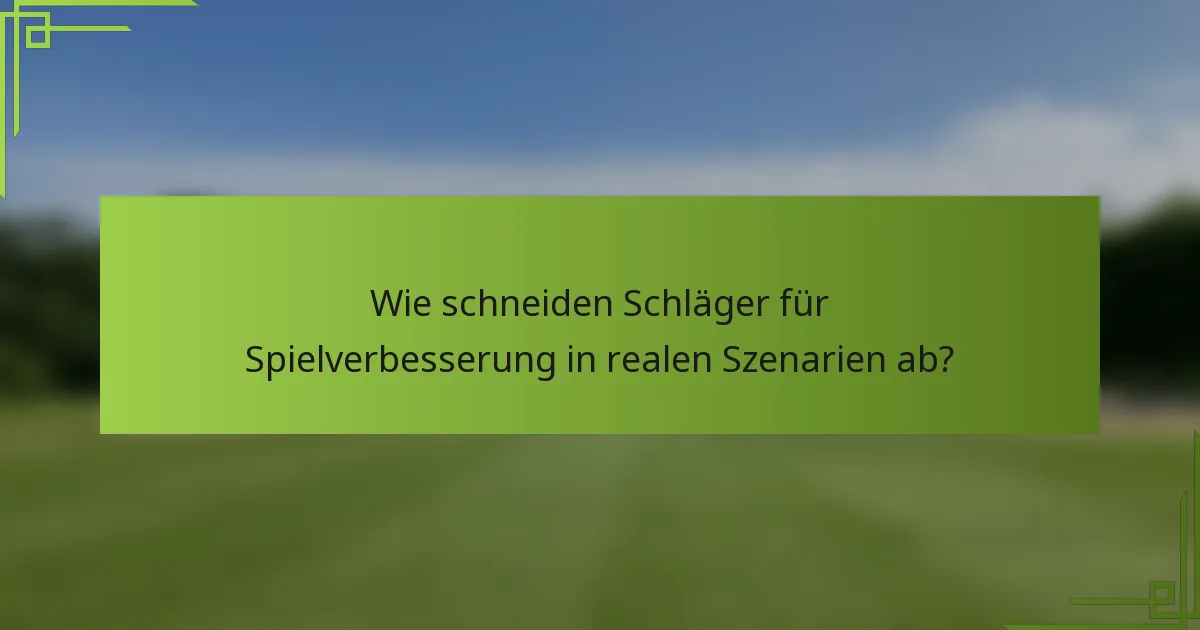 Wie schneiden Schläger für Spielverbesserung in realen Szenarien ab?