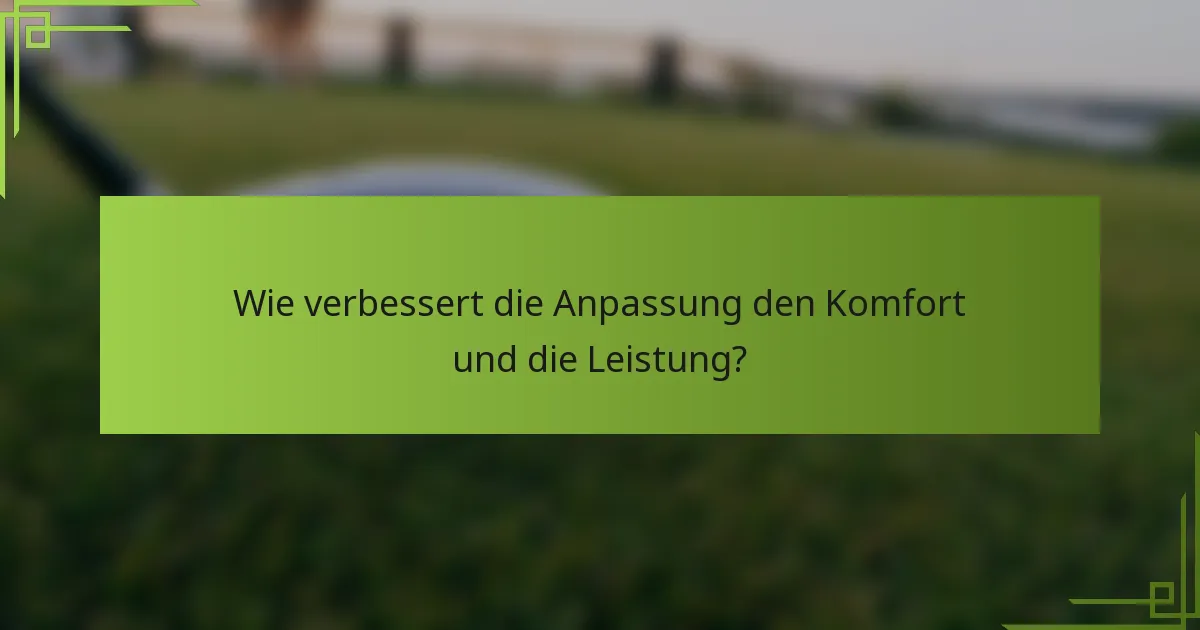 Wie verbessert die Anpassung den Komfort und die Leistung?